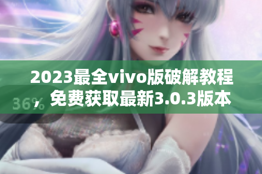 2023最全vivo版破解教程，免費(fèi)獲取最新3.0.3版本
