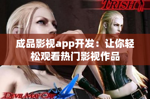 成品影視app開發(fā)：讓你輕松觀看熱門影視作品