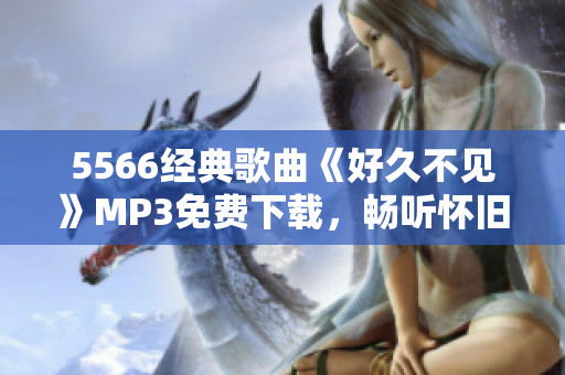 5566經典歌曲《好久不見》MP3免費下載，暢聽懷舊情懷