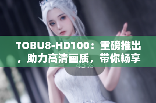 TOBU8-HD100：重磅推出，助力高清畫質(zhì)，帶你暢享影音新體驗