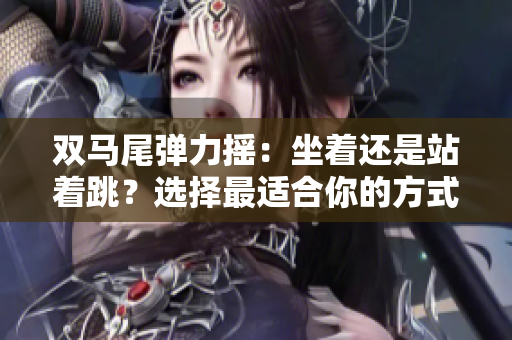 雙馬尾彈力搖：坐著還是站著跳？選擇最適合你的方式