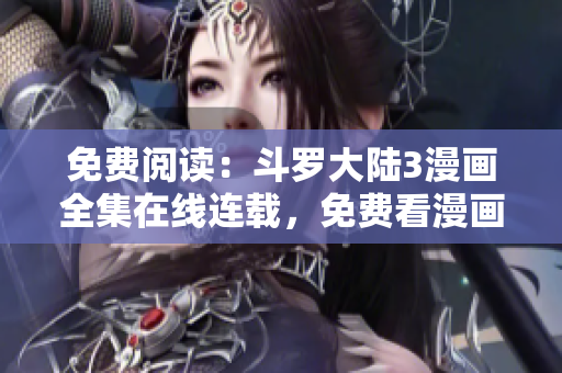 免費閱讀：斗羅大陸3漫畫全集在線連載，免費看漫畫！
