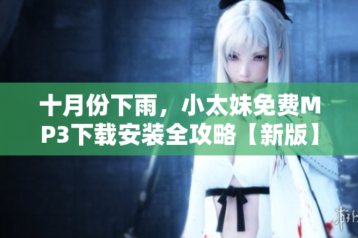十月份下雨，小太妹免費MP3下載安裝全攻略【新版】