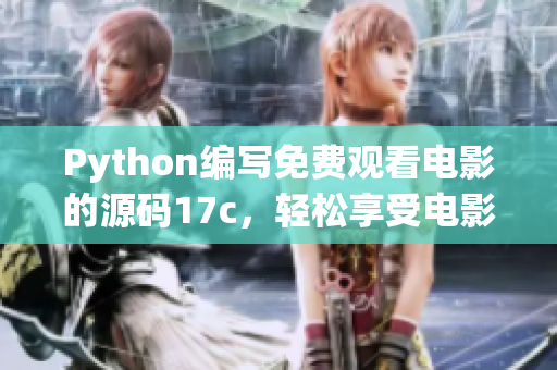 Python編寫免費觀看電影的源碼17c，輕松享受電影盛宴