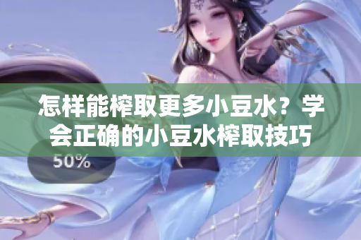 怎樣能榨取更多小豆水？學(xué)會(huì)正確的小豆水榨取技巧