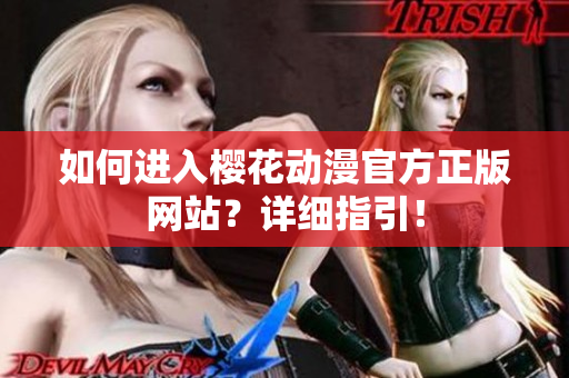 如何進(jìn)入櫻花動(dòng)漫官方正版網(wǎng)站？詳細(xì)指引！
