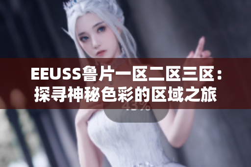 EEUSS魯片一區(qū)二區(qū)三區(qū)：探尋神秘色彩的區(qū)域之旅