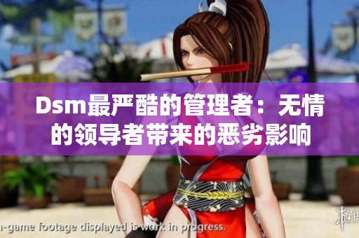 Dsm最嚴(yán)酷的管理者：無(wú)情的領(lǐng)導(dǎo)者帶來(lái)的惡劣影響