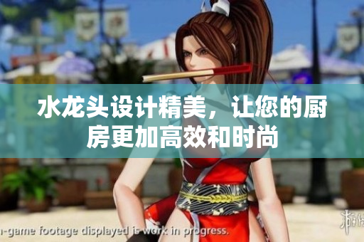 水龍頭設計精美，讓您的廚房更加高效和時尚