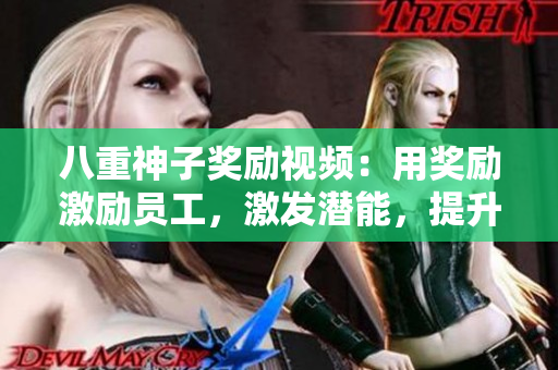八重神子獎勵視頻：用獎勵激勵員工，激發(fā)潛能，提升績效