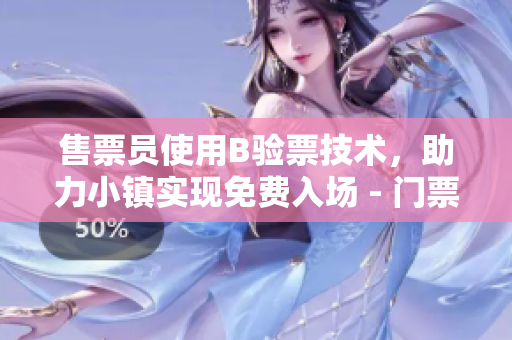 售票員使用B驗(yàn)票技術(shù)，助力小鎮(zhèn)實(shí)現(xiàn)免費(fèi)入場 - 門票新體驗(yàn)