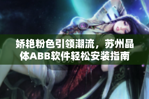 嬌艷粉色引領(lǐng)潮流，蘇州晶體ABB軟件輕松安裝指南