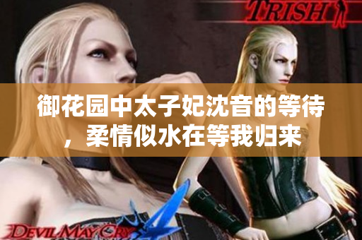 御花園中太子妃沈音的等待，柔情似水在等我歸來