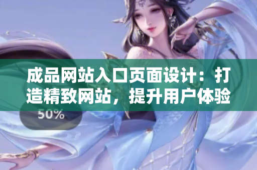 成品網(wǎng)站入口頁面設計：打造精致網(wǎng)站，提升用戶體驗