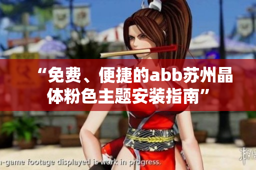 “免費(fèi)、便捷的abb蘇州晶體粉色主題安裝指南”
