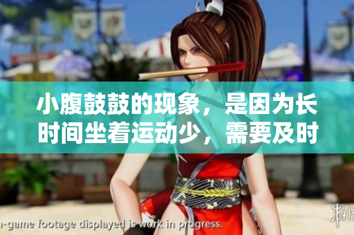 小腹鼓鼓的現(xiàn)象，是因?yàn)殚L(zhǎng)時(shí)間坐著運(yùn)動(dòng)少，需要及時(shí)調(diào)整飲食和運(yùn)動(dòng)的習(xí)慣