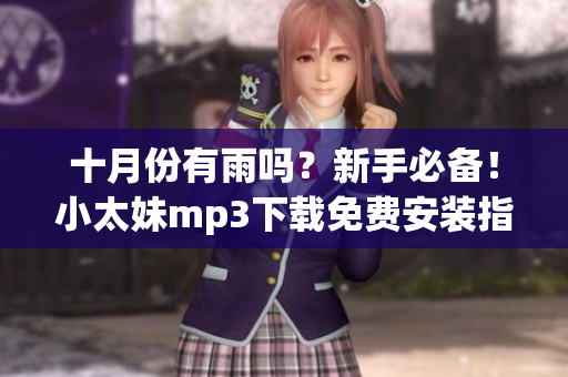 十月份有雨嗎？新手必備！小太妹mp3下載免費(fèi)安裝指南