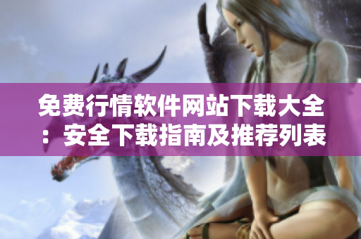 免費(fèi)行情軟件網(wǎng)站下載大全：安全下載指南及推薦列表