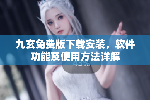 九玄免費(fèi)版下載安裝，軟件功能及使用方法詳解