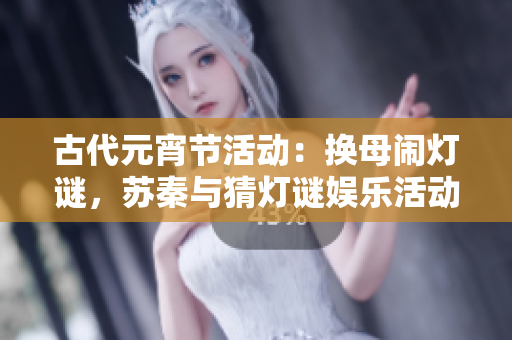 古代元宵節(jié)活動：換母鬧燈謎，蘇秦與猜燈謎娛樂活動