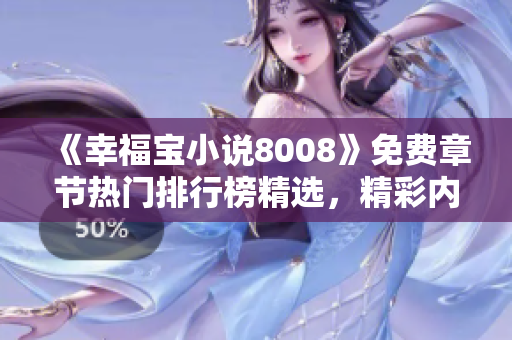 《幸福寶小說8008》免費(fèi)章節(jié)熱門排行榜精選，精彩內(nèi)容盡情暢讀