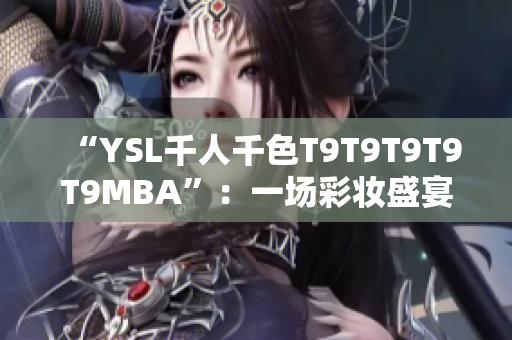 “YSL千人千色T9T9T9T9T9MBA”：一場彩妝盛宴的繽紛印記