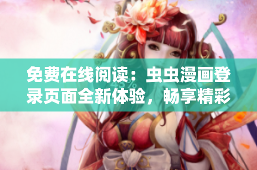 免費在線閱讀：蟲蟲漫畫登錄頁面全新體驗，暢享精彩漫畫！