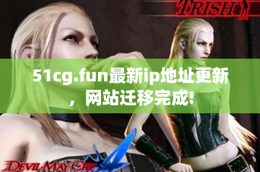 51cg.fun最新ip地址更新，網(wǎng)站遷移完成!
