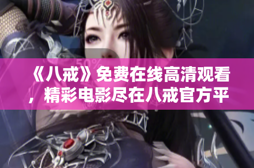 《八戒》免費在線高清觀看，精彩電影盡在八戒官方平臺