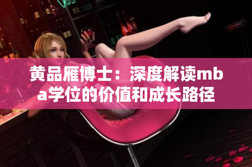 黃品雁博士：深度解讀mba學(xué)位的價值和成長路徑