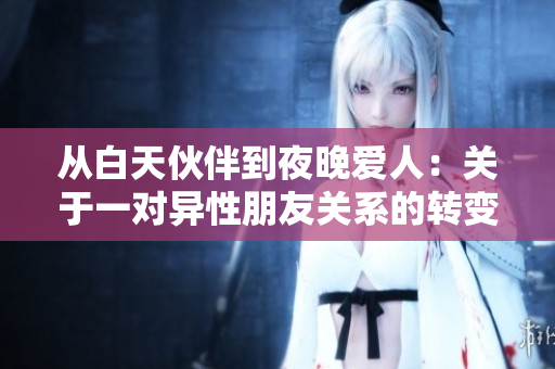 從白天伙伴到夜晚愛人：關(guān)于一對(duì)異性朋友關(guān)系的轉(zhuǎn)變