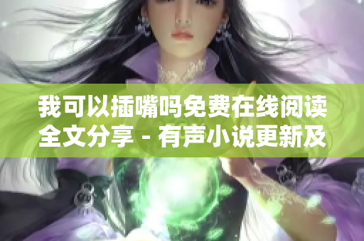 我可以插嘴嗎免費(fèi)在線(xiàn)閱讀全文分享 - 有聲小說(shuō)更新及時(shí)