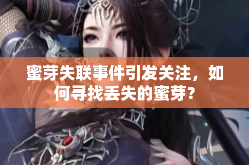蜜芽失聯(lián)事件引發(fā)關(guān)注，如何尋找丟失的蜜芽？
