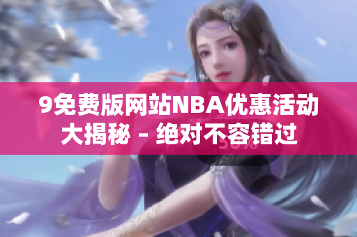 9免費版網(wǎng)站NBA優(yōu)惠活動大揭秘 – 絕對不容錯過