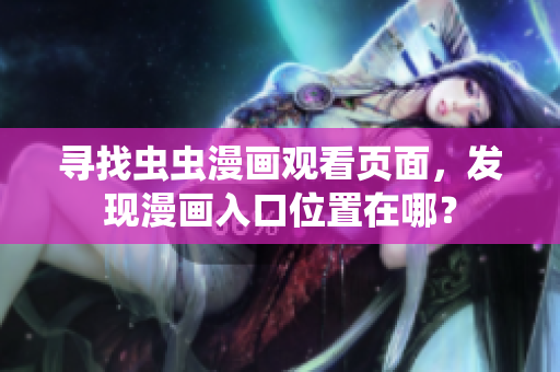 尋找蟲蟲漫畫觀看頁面，發(fā)現(xiàn)漫畫入口位置在哪？