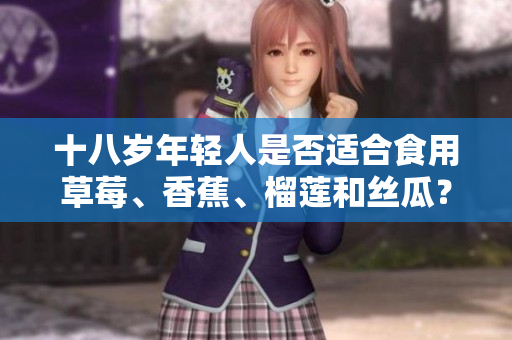 十八歲年輕人是否適合食用草莓、香蕉、榴蓮和絲瓜？