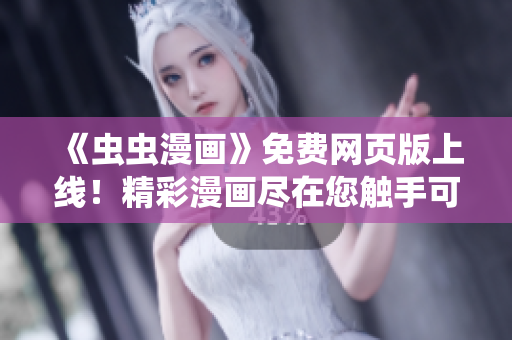 《蟲蟲漫畫》免費(fèi)網(wǎng)頁版上線！精彩漫畫盡在您觸手可及 