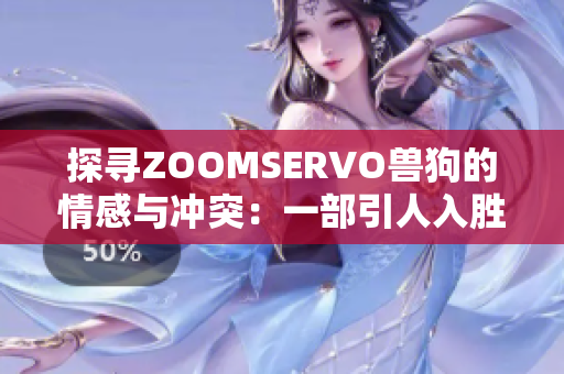 探尋ZOOMSERVO獸狗的情感與沖突：一部引人入勝的劇情解析