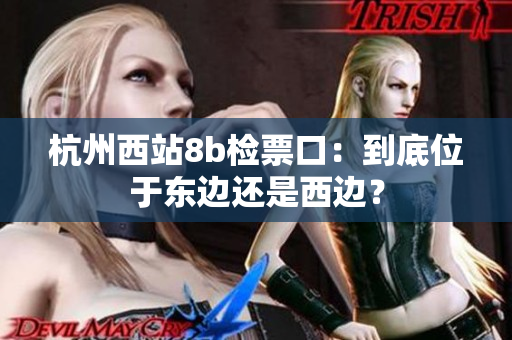 杭州西站8b檢票口：到底位于東邊還是西邊？