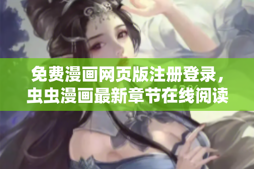 免費漫畫網(wǎng)頁版注冊登錄，蟲蟲漫畫最新章節(jié)在線閱讀