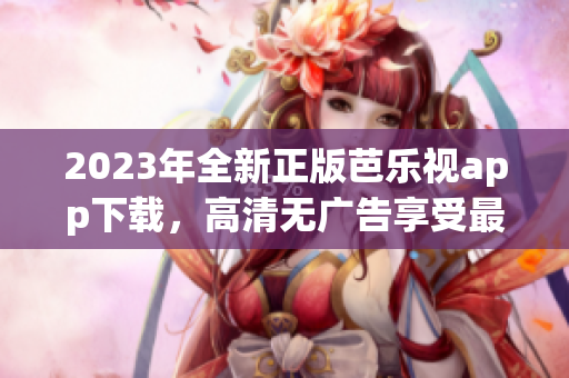 2023年全新正版芭樂視app下載，高清無廣告享受最佳觀影體驗