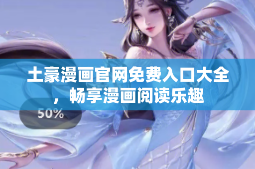 土豪漫畫(huà)官網(wǎng)免費(fèi)入口大全，暢享漫畫(huà)閱讀樂(lè)趣