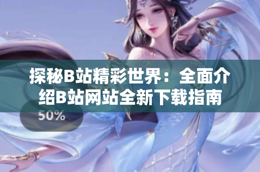 探秘B站精彩世界：全面介紹B站網(wǎng)站全新下載指南