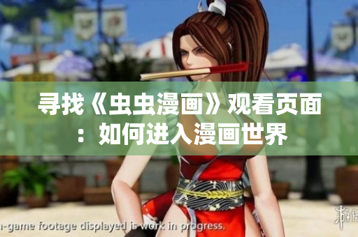 尋找《蟲蟲漫畫》觀看頁面：如何進(jìn)入漫畫世界
