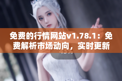 免費的行情網(wǎng)站v1.78.1：免費解析市場動向，實時更新數(shù)據(jù)