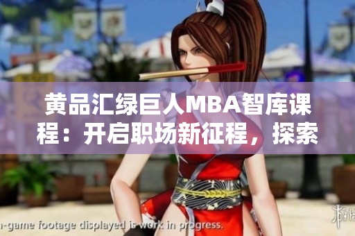 黃品匯綠巨人MBA智庫課程：開啟職場新征程，探索商業(yè)智慧