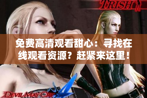 免費(fèi)高清觀看甜心：尋找在線觀看資源？趕緊來這里！