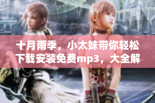 十月雨季，小太妹帶你輕松下載安裝免費(fèi)mp3，大全解析！