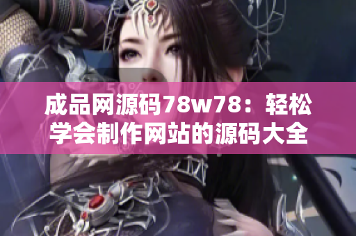 成品網(wǎng)源碼78w78：輕松學(xué)會制作網(wǎng)站的源碼大全