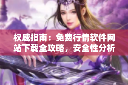 權(quán)威指南：免費(fèi)行情軟件網(wǎng)站下載全攻略，安全性分析揭秘